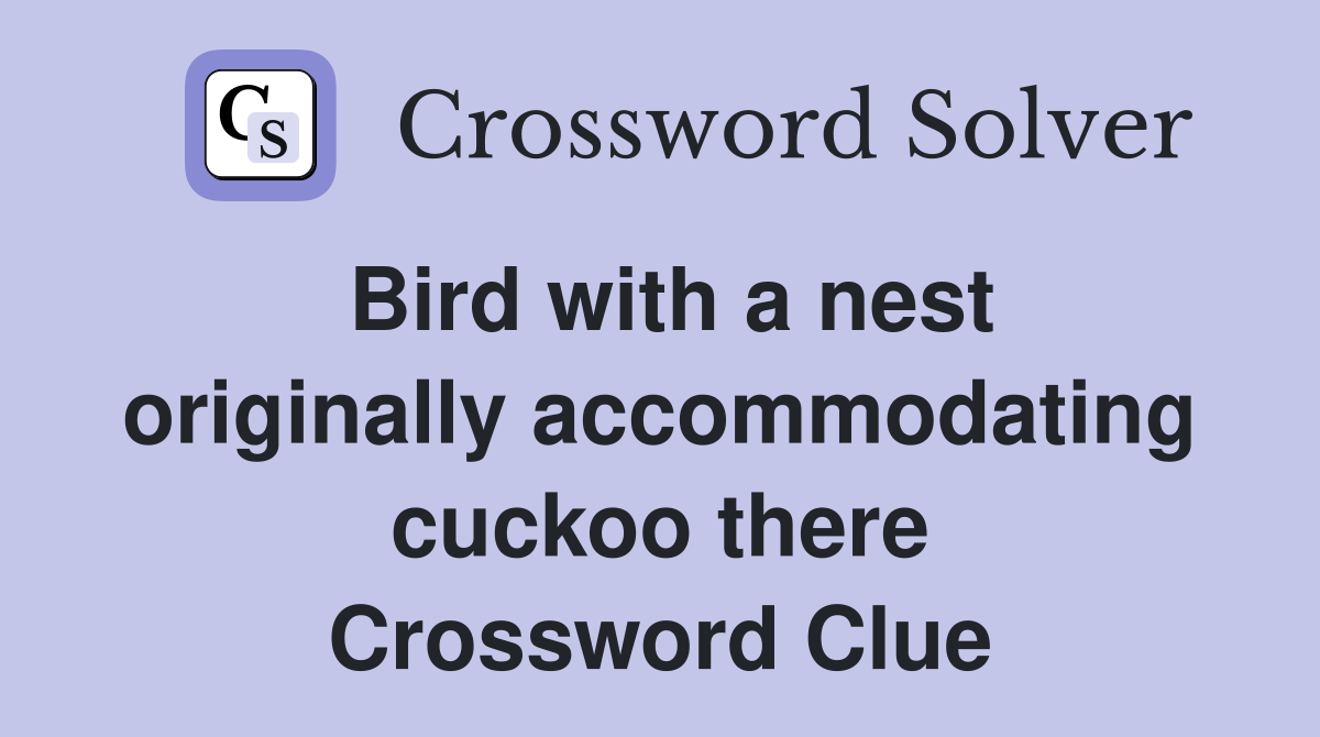 Bird with a nest originally accommodating cuckoo there Crossword Clue