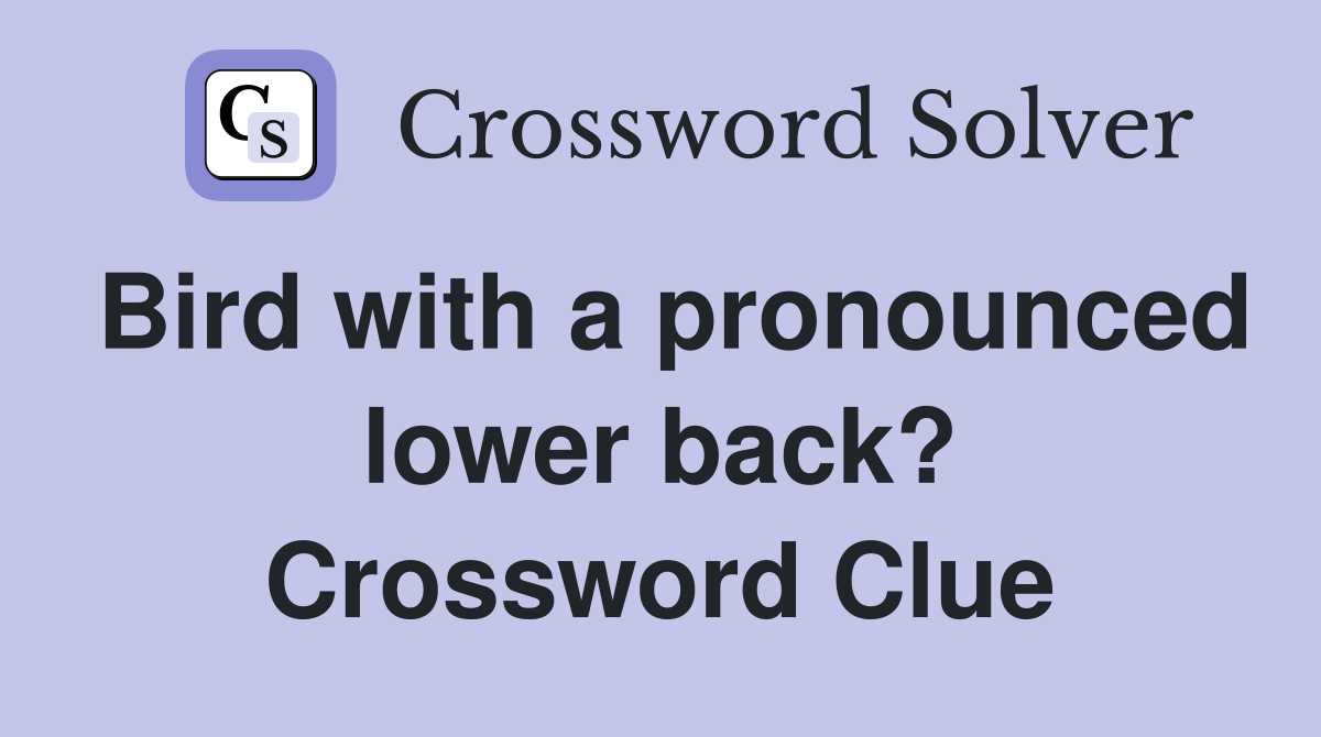 Bird with a pronounced lower back? Crossword Clue