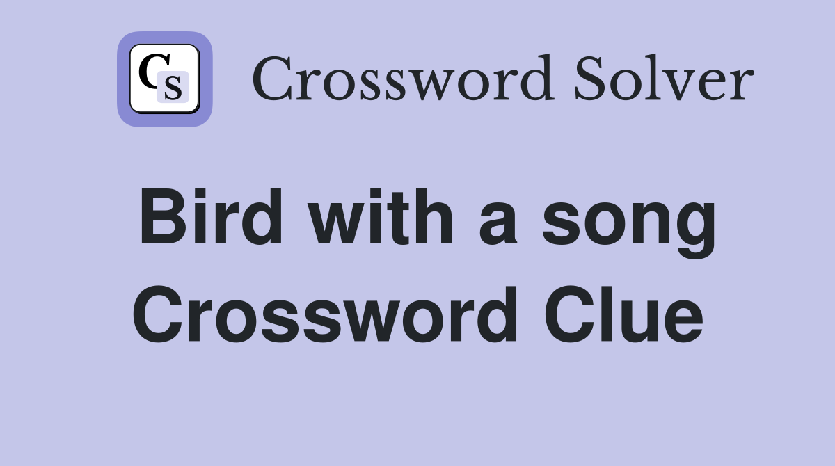 Bird with a song Crossword Clue