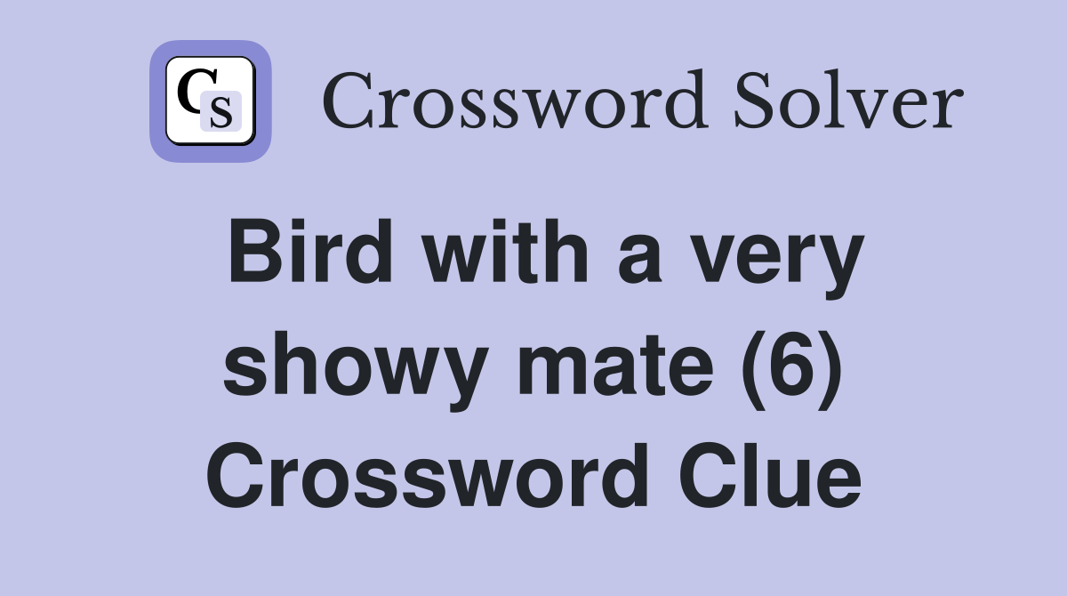Bird with a very showy mate (6) Crossword Clue