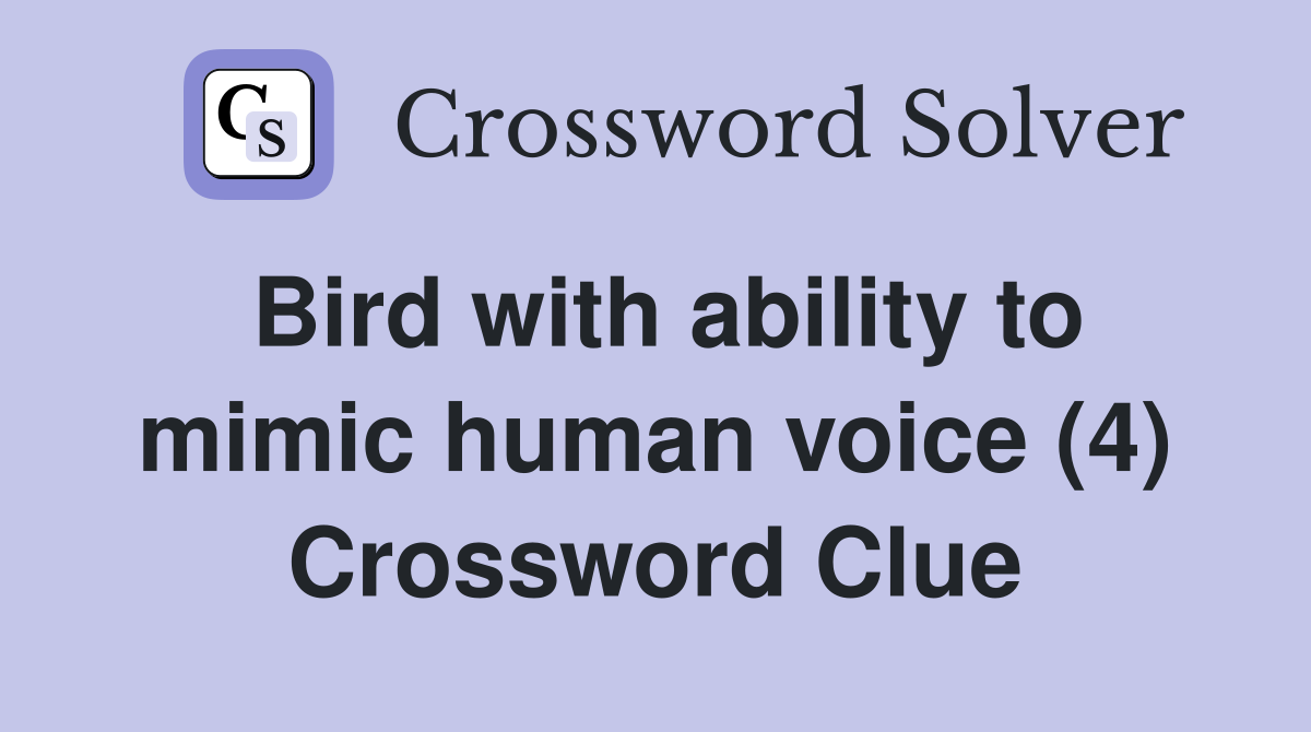 Bird with ability to mimic human voice (4) Crossword Clue