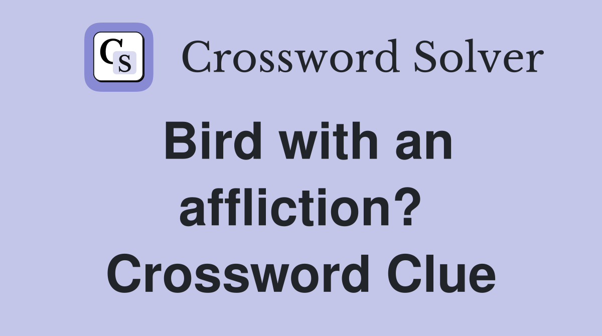 Bird with an affliction? Crossword Clue