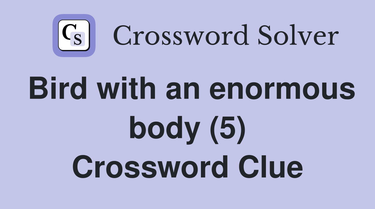 Bird with an enormous body (5) Crossword Clue