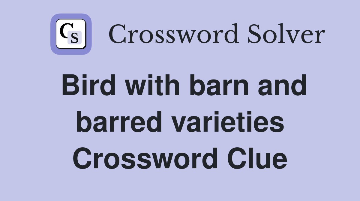 Bird with barn and barred varieties Crossword Clue