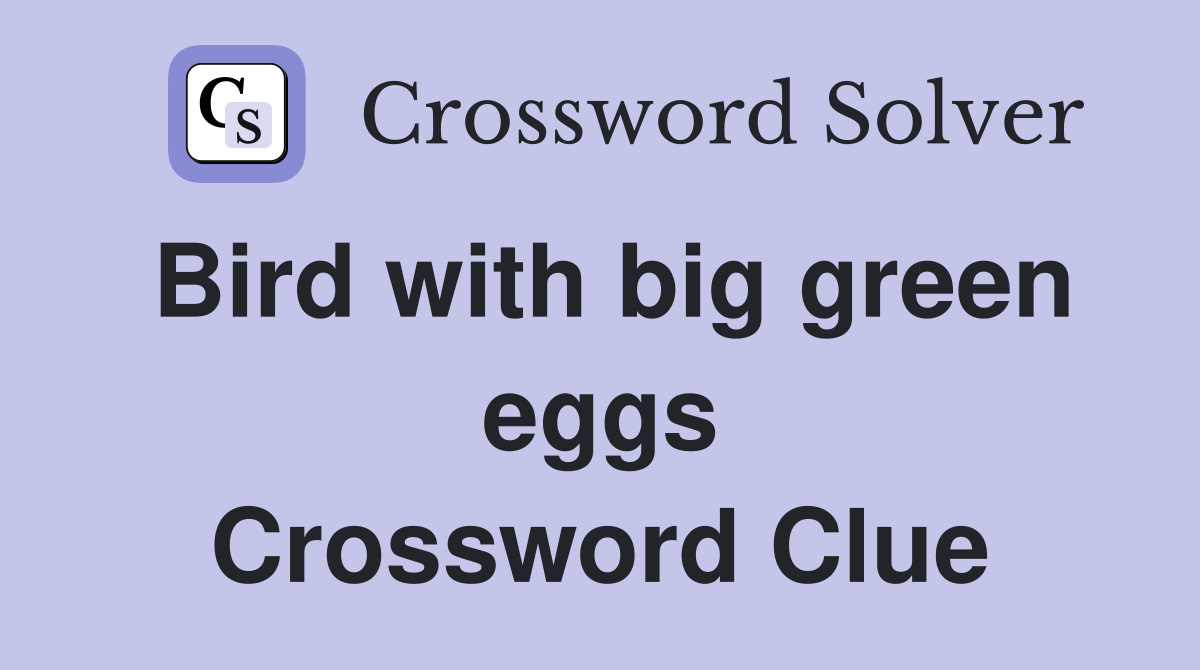 Bird with big green eggs Crossword Clue