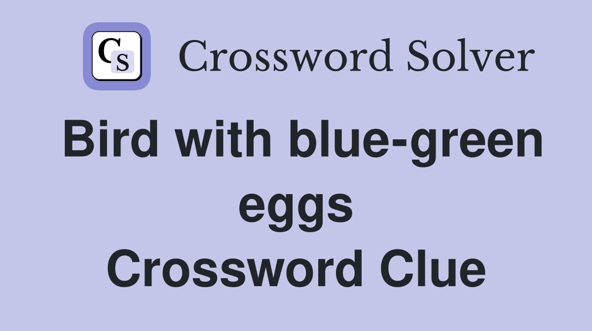 Bird with blue-green eggs Crossword Clue