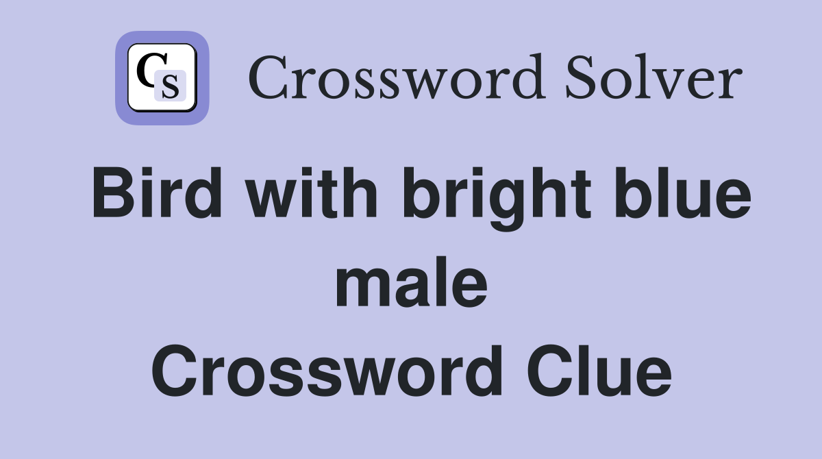 Bird with bright blue male Crossword Clue