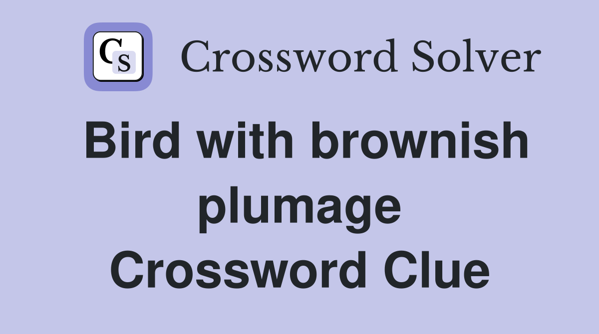 Bird with brownish plumage Crossword Clue