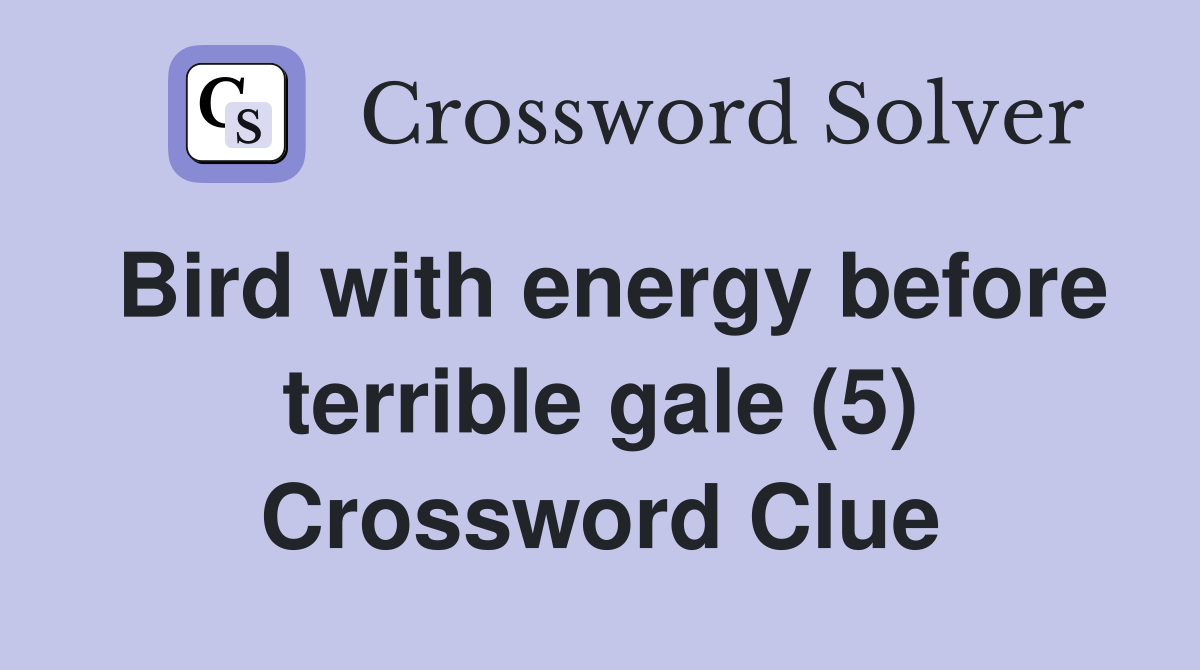 Bird with energy before terrible gale (5) Crossword Clue