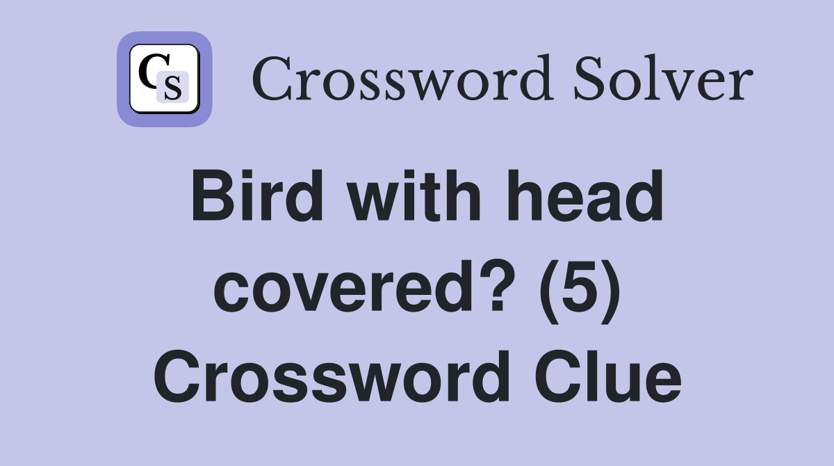 Bird with head covered? (5) Crossword Clue