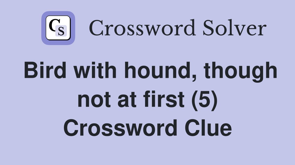 Bird with hound, though not at first (5) Crossword Clue