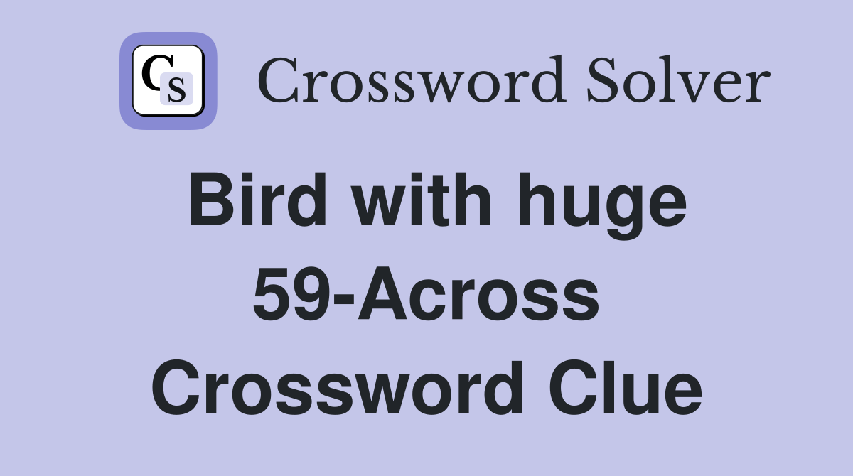 Bird with huge 59-Across Crossword Clue