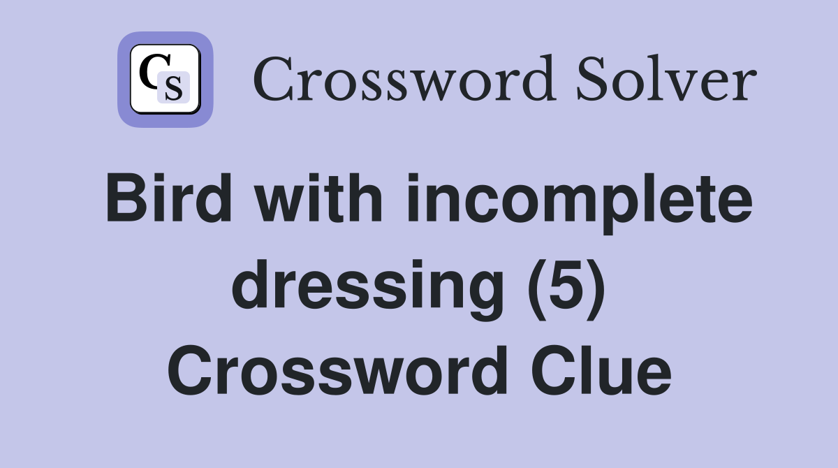 Bird with incomplete dressing (5) Crossword Clue