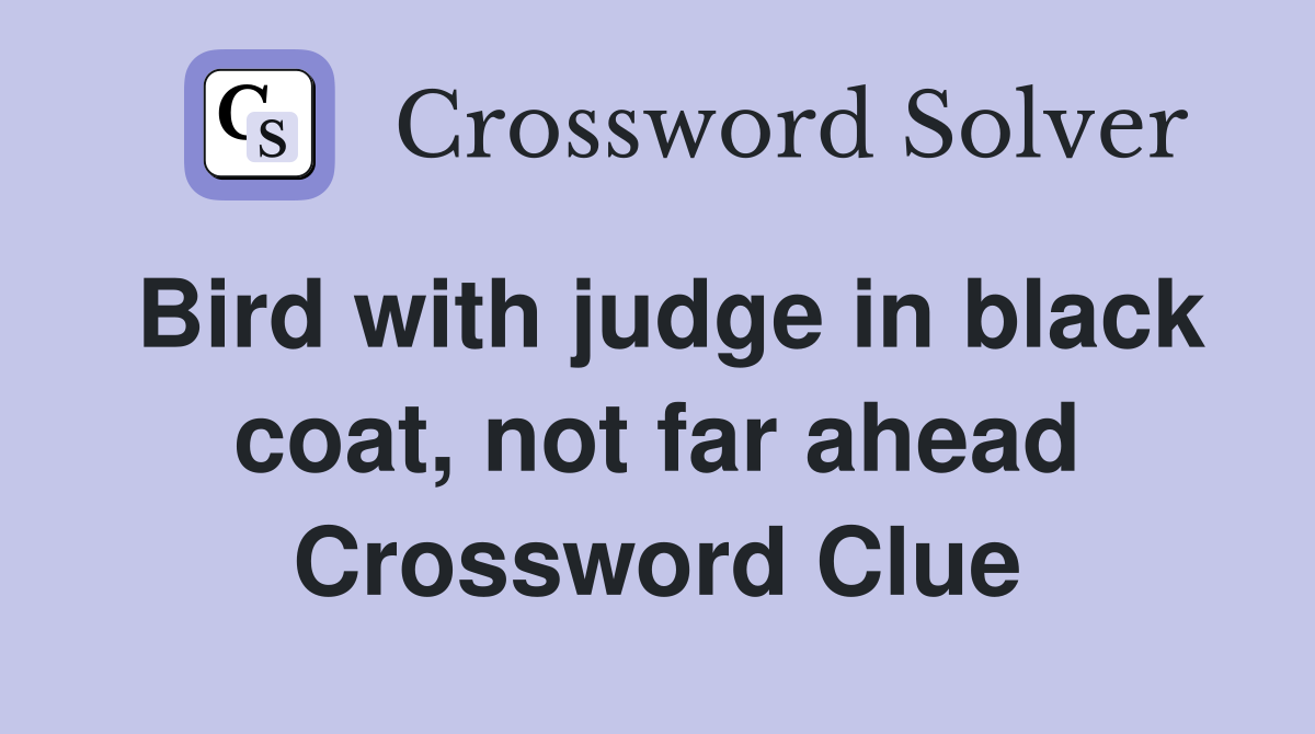 Bird with judge in black coat, not far ahead Crossword Clue