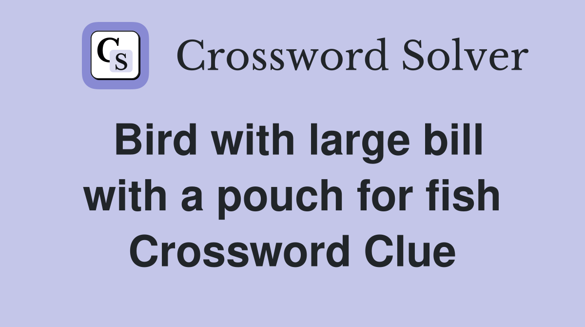 Bird with large bill with a pouch for fish Crossword Clue