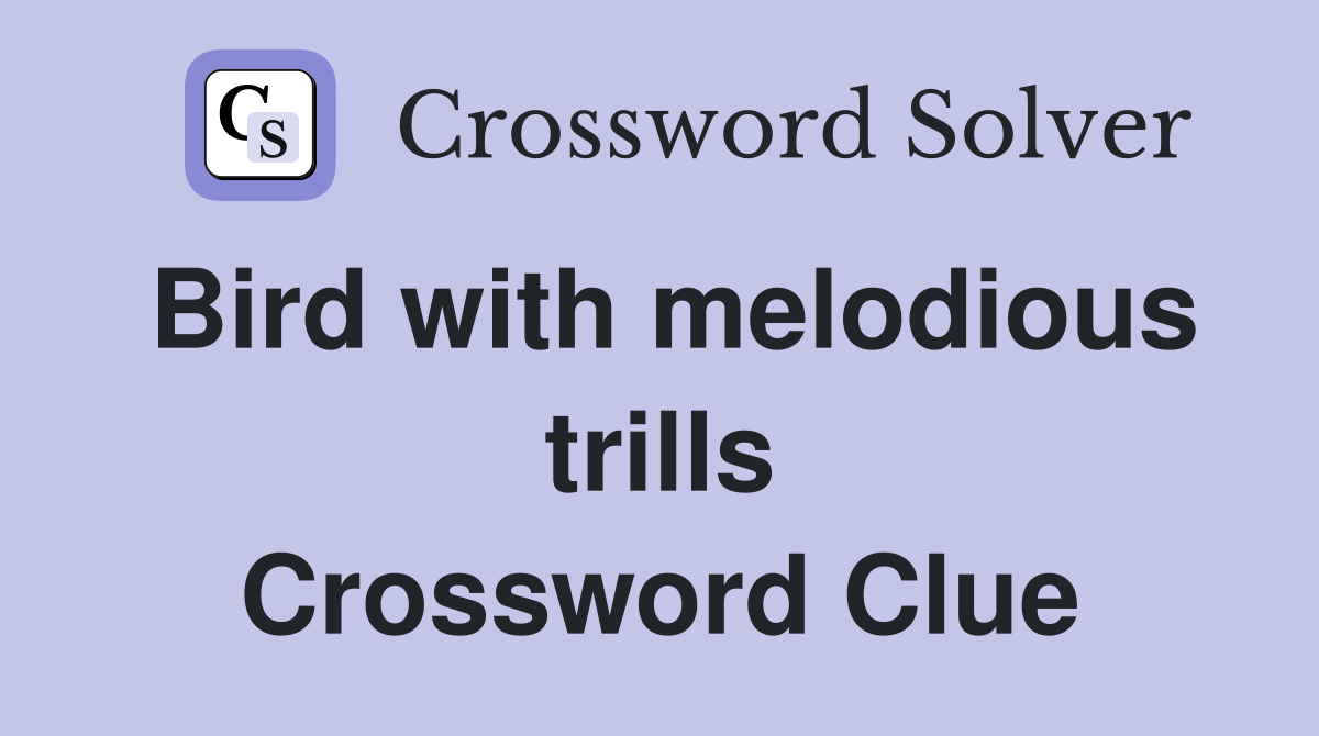 Bird with melodious trills Crossword Clue