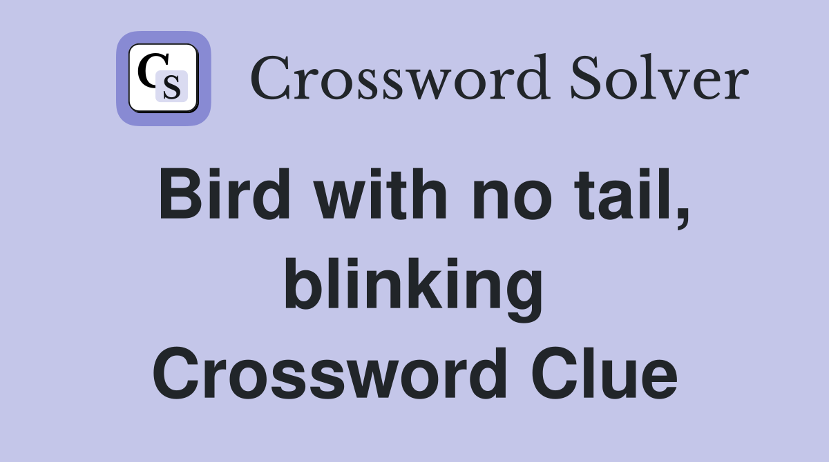 Bird with no tail, blinking Crossword Clue