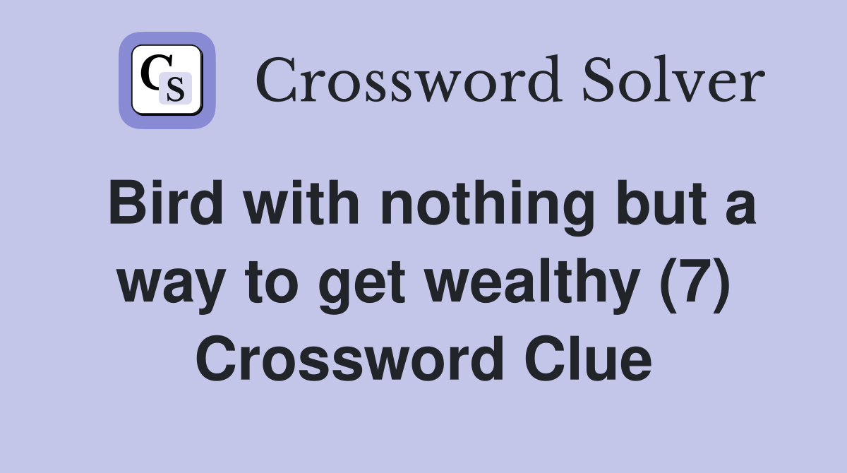 Bird with nothing but a way to get wealthy (7) Crossword Clue