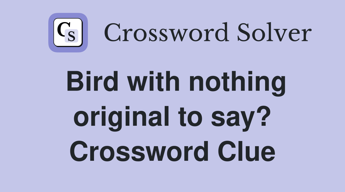 Bird with nothing original to say? Crossword Clue
