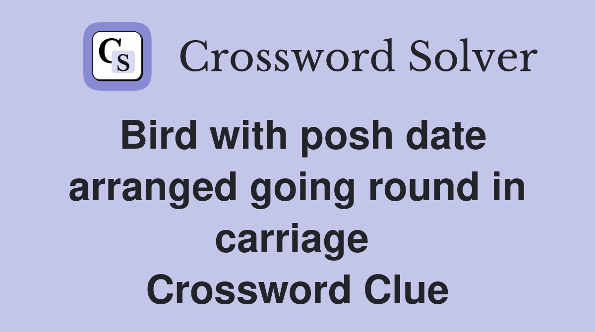 Bird with posh date arranged going round in carriage  Crossword Clue