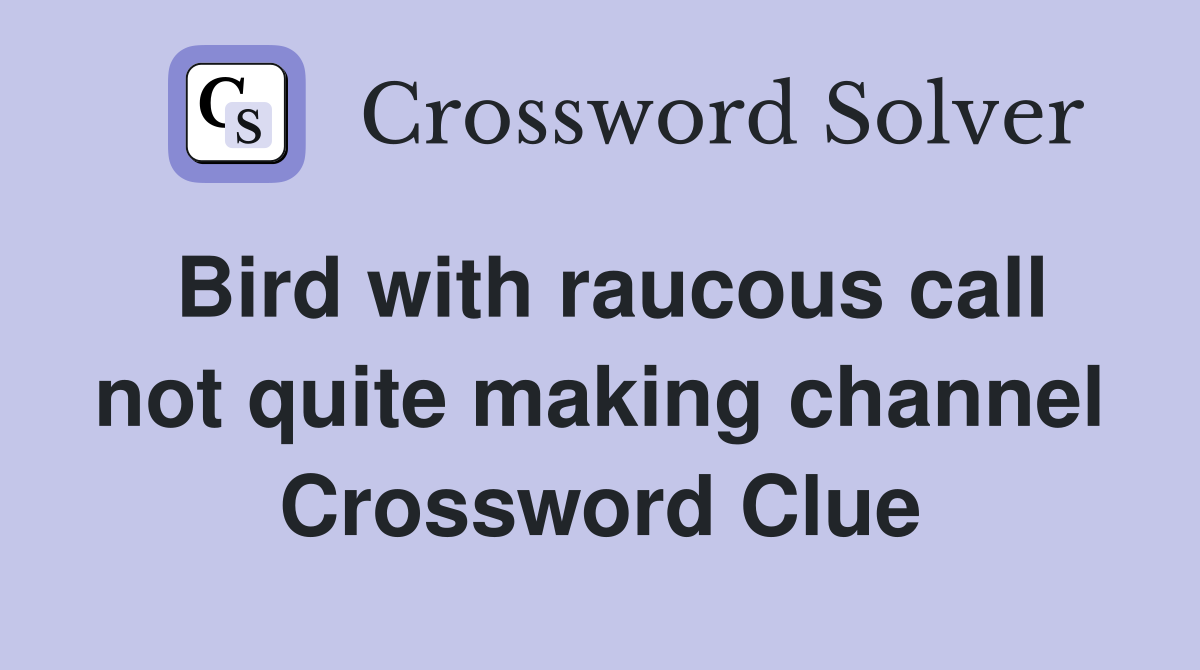 Bird with raucous call not quite making channel Crossword Clue