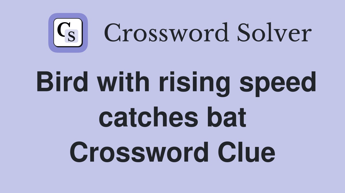 Bird with rising speed catches bat Crossword Clue