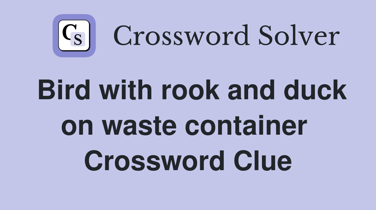 Bird with rook and duck on waste container  Crossword Clue