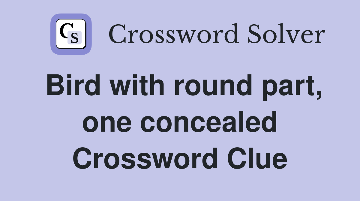 Bird with round part, one concealed Crossword Clue