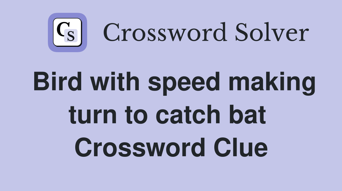 Bird with speed making turn to catch bat  Crossword Clue