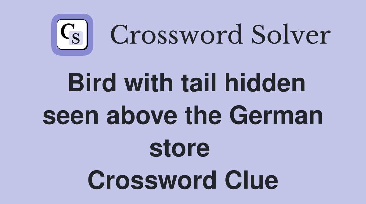 Bird with tail hidden seen above the German store  Crossword Clue