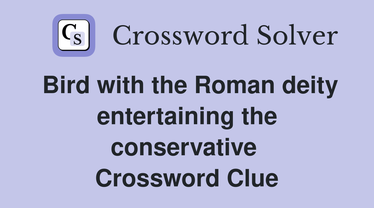 Bird with the Roman deity entertaining the conservative  Crossword Clue