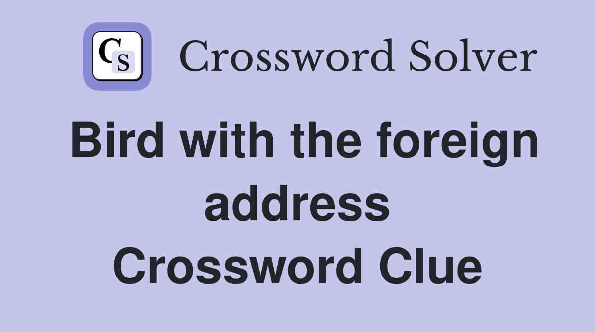 Bird with the foreign address Crossword Clue