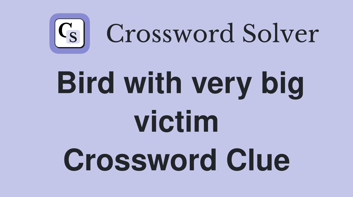 Bird with very big victim Crossword Clue
