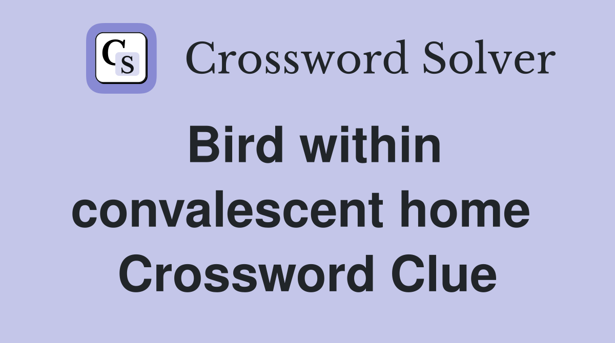 Bird within convalescent home  Crossword Clue