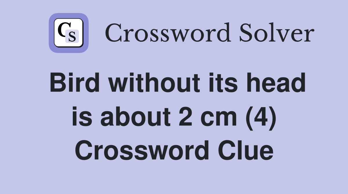 Bird without its head is about 2 cm (4) Crossword Clue