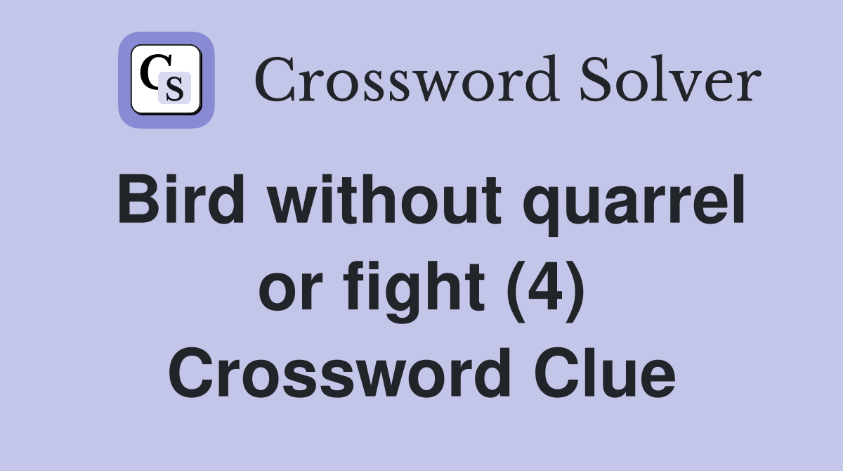 Bird without quarrel or fight (4) Crossword Clue