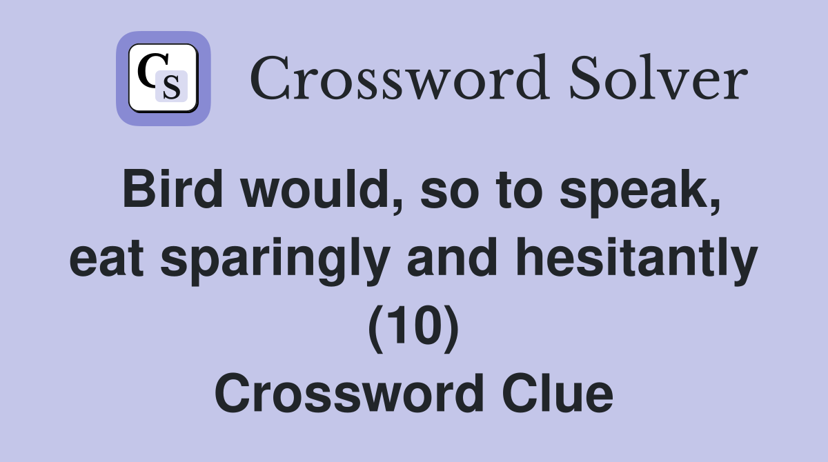 Bird would, so to speak, eat sparingly and hesitantly (10) Crossword Clue