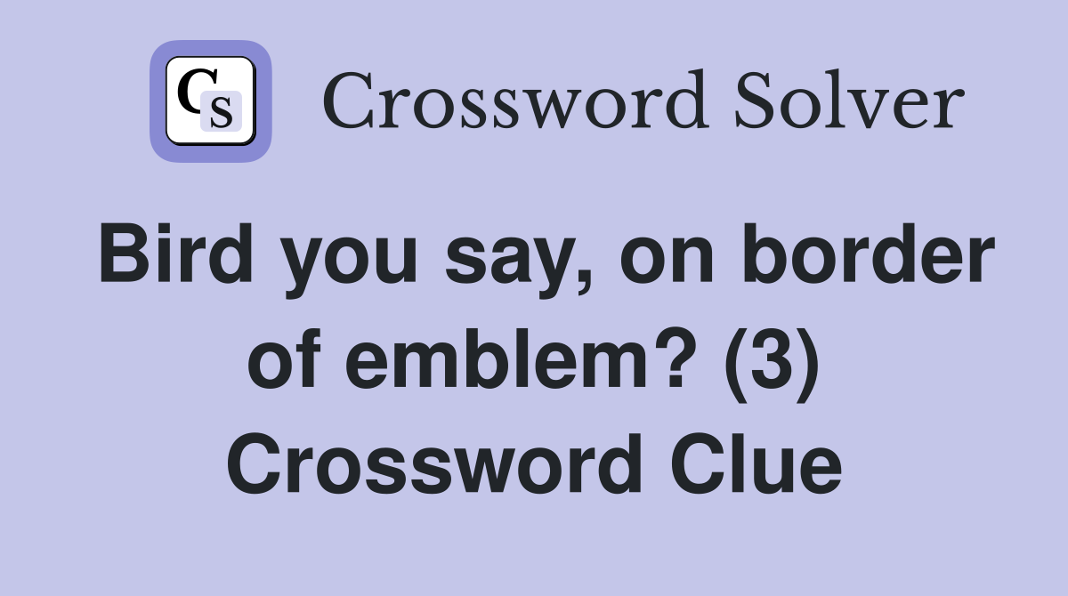 Bird you say, on border of emblem? (3) Crossword Clue