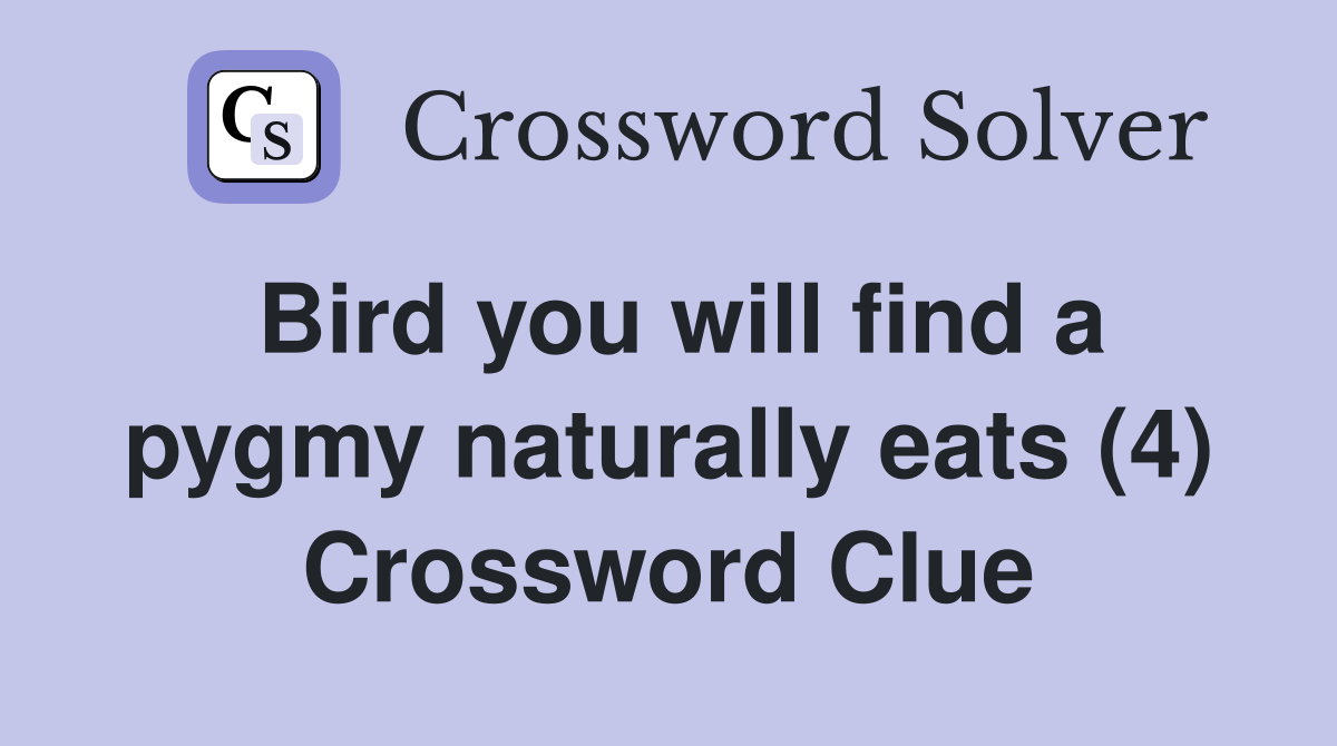 Bird you will find a pygmy naturally eats (4) Crossword Clue