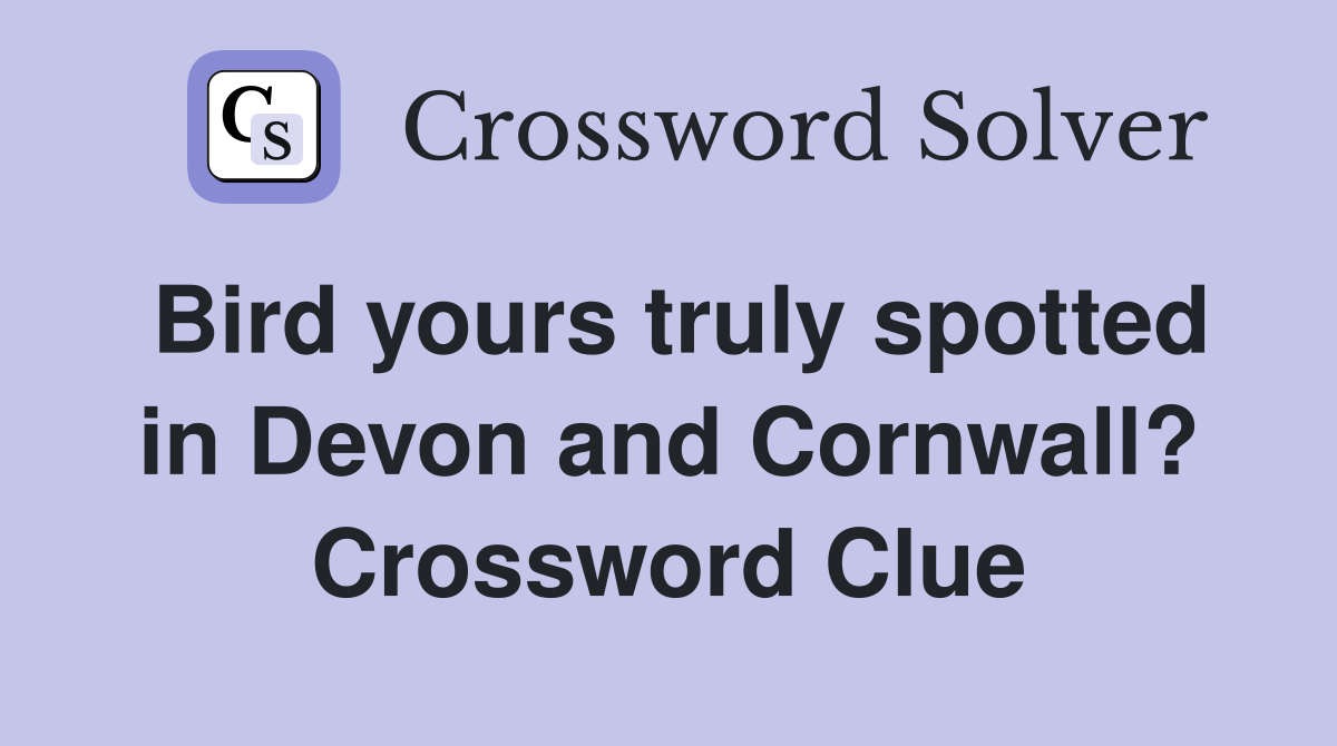Bird yours truly spotted in Devon and Cornwall? Crossword Clue