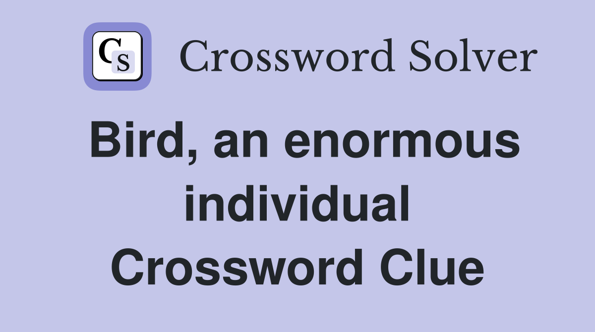 Bird, an enormous individual Crossword Clue