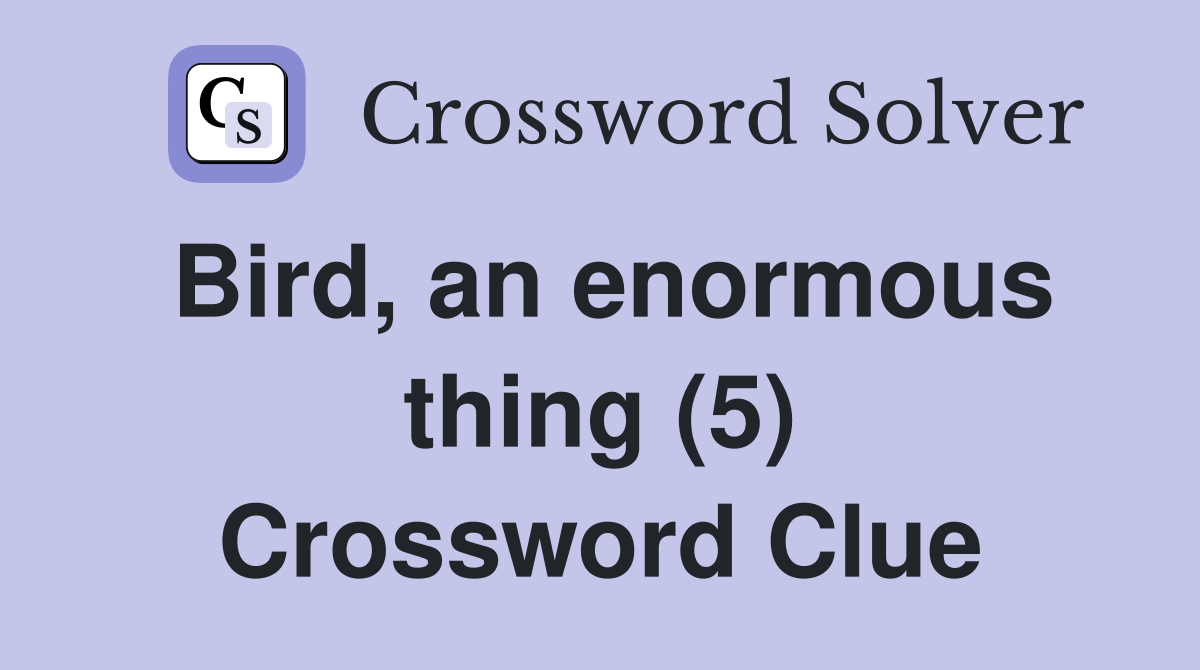 Bird, an enormous thing (5) Crossword Clue