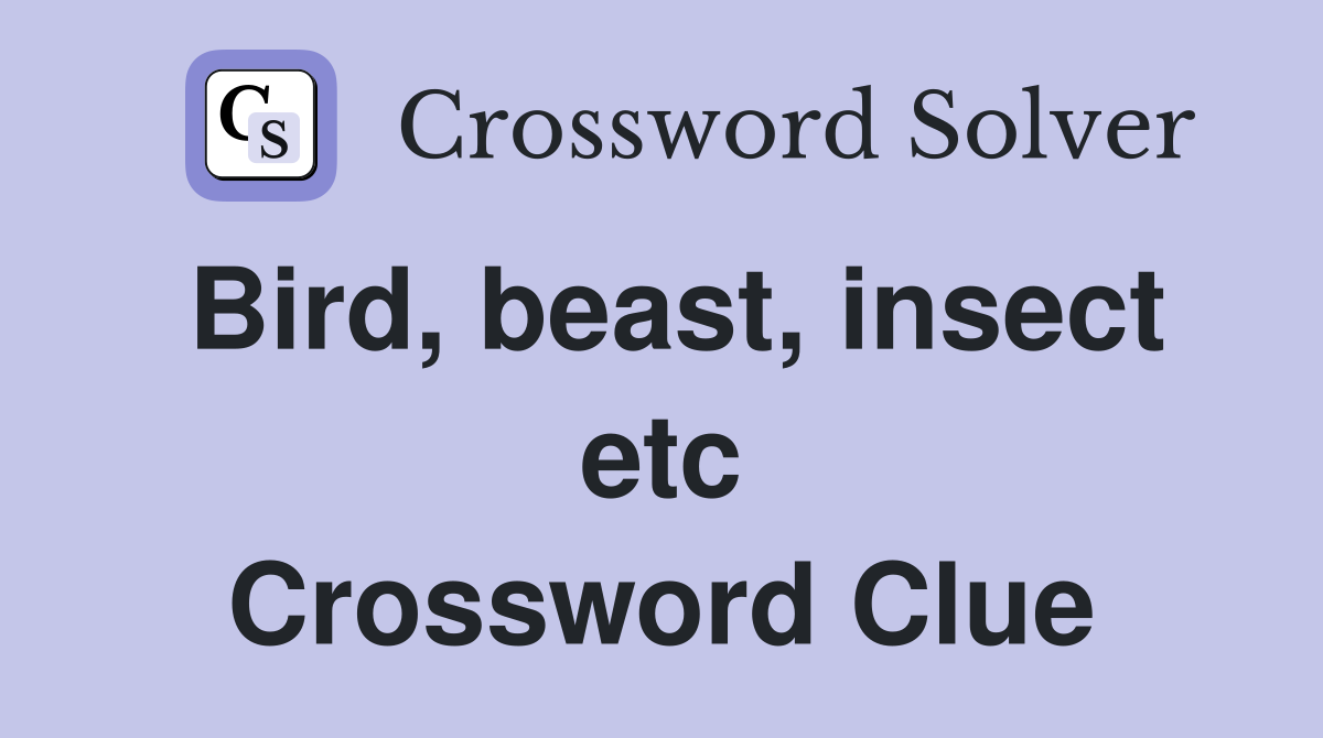 Bird, beast, insect etc Crossword Clue