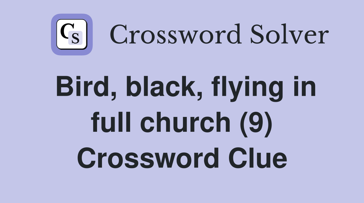 Bird, black, flying in full church (9) Crossword Clue