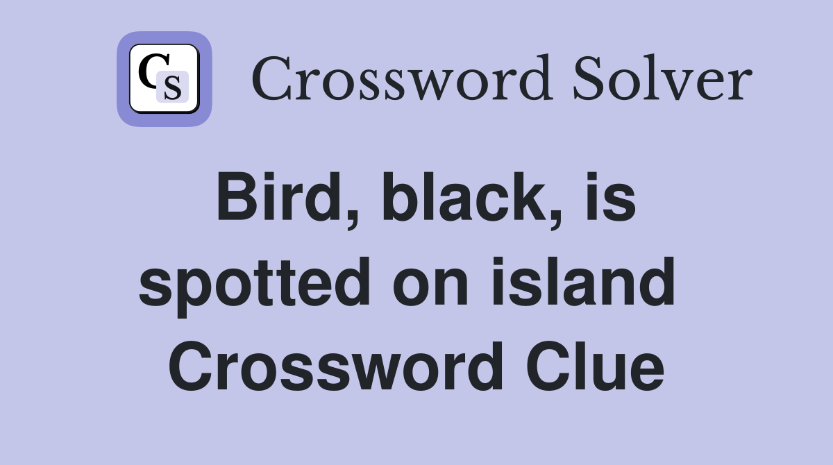 Bird, black, is spotted on island  Crossword Clue
