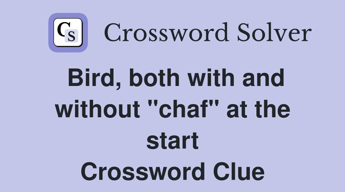 Bird, both with and without "chaf" at the start Crossword Clue