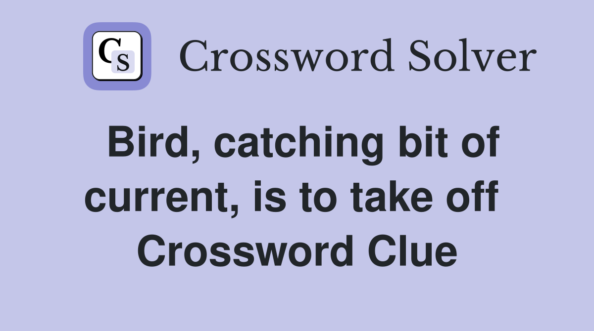 Bird, catching bit of current, is to take off  Crossword Clue