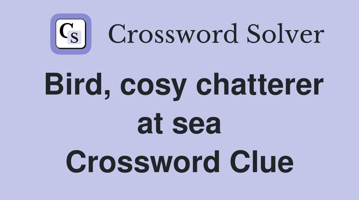 Bird, cosy chatterer at sea Crossword Clue
