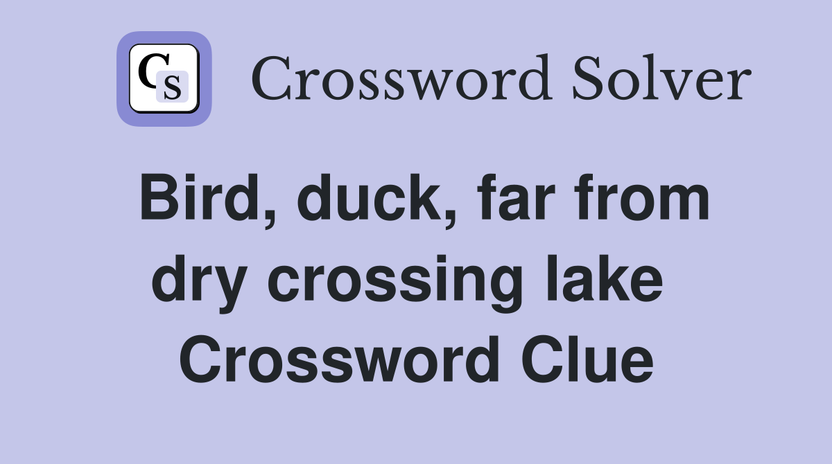 Bird, duck, far from dry crossing lake  Crossword Clue