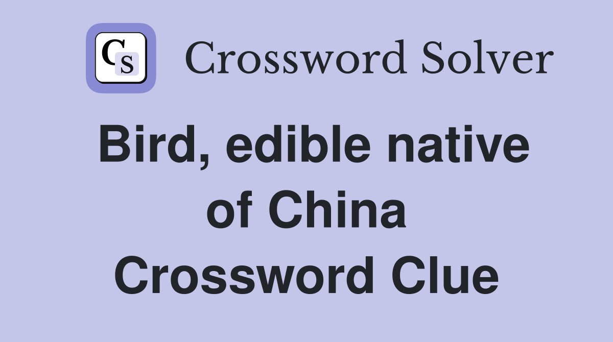 Bird, edible native of China Crossword Clue